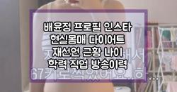 배윤정 프로필 인스타 현실몸매 다이어트 재선언 근황 나이 학력 직업 방송이력