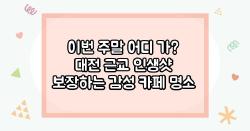 이번 주말 어디 가? 대전 근교 인생샷 보장하는 감성 카페 명소