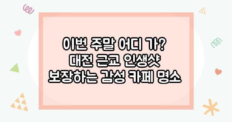 이번 주말 어디 가? 대전 근교 인생샷 보장하는 감성 카페 명소