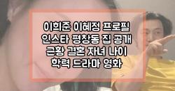 이희준 이혜정 프로필 인스타 평창동 집 공개 근황 결혼 자녀 나이 학력 드라마 영화