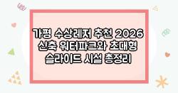 가평 수상레저 추천 2026 신축 워터파크와 초대형 슬라이드 시설 총정리