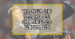 거스 히딩크 근황 명언 나이 부인 아내 프로필 선수 감독 경력 업적