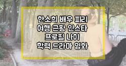 한소희 배우 피리 여행 근황 인스타 프로필 나이 학력 드라마 영화
