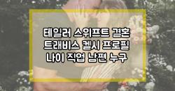 테일러 스위프트 결혼 트래비스 켈시 프로필 나이 직업 남편 누구